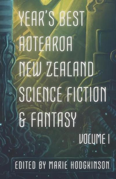 Year’s Best Aotearoa New Zealand Science Fiction and Fantasy: Volume I