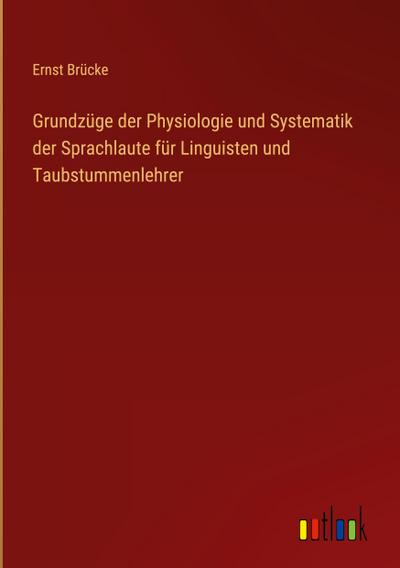 Grundzüge der Physiologie und Systematik der Sprachlaute für Linguisten und Taubstummenlehrer
