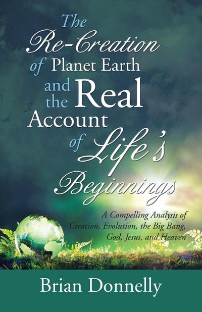 The Re-Creation of Planet Earth and the Real Account of Life’s Beginnings
