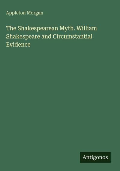 The Shakespearean Myth. William Shakespeare and Circumstantial Evidence