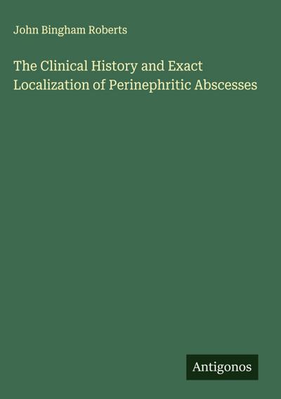 The Clinical History and Exact Localization of Perinephritic Abscesses