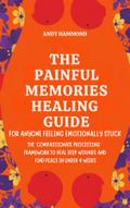 The Painful Memories Healing Guide: For Anyone Feeling Emotionally Stuck