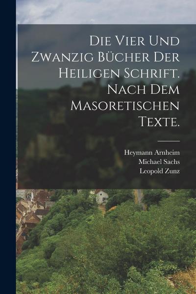 Die vier und zwanzig Bücher der heiligen Schrift. Nach dem masoretischen Texte.