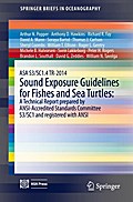 ASA S3/SC1.4 TR-2014 Sound Exposure Guidelines for Fishes and Sea Turtles: A Technical Report prepared by ANSI-Accredited Standards Committee S3/SC1 and registered with ANSI