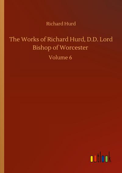 The Works of Richard Hurd, D.D. Lord Bishop of Worcester
