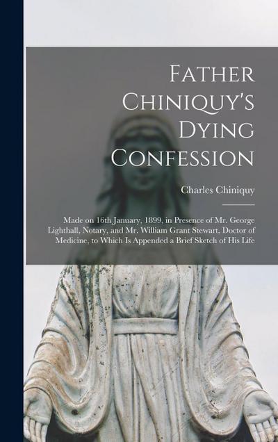 Father Chiniquy’s Dying Confession [microform]