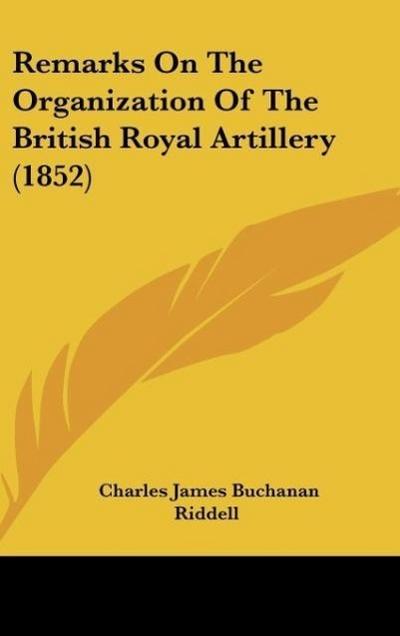 Remarks On The Organization Of The British Royal Artillery (1852)