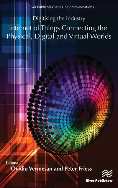 Digitising the Industry - Internet of Things Connecting the Physical, Digital and Virtual Worlds