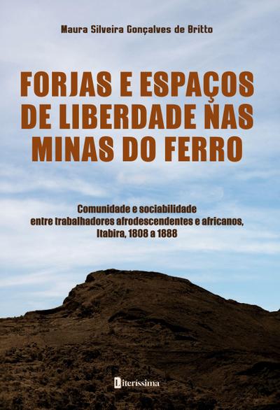 FORJAS E ESPAÇOS DE LIBERDADE NAS MINAS DO FERRO COMUNIDADE E SOCIABILIDADE ENTRE TRABALHADORES AFRODESCENDENTES E AFRICANOS, ITABIRA, 1808 A 1888