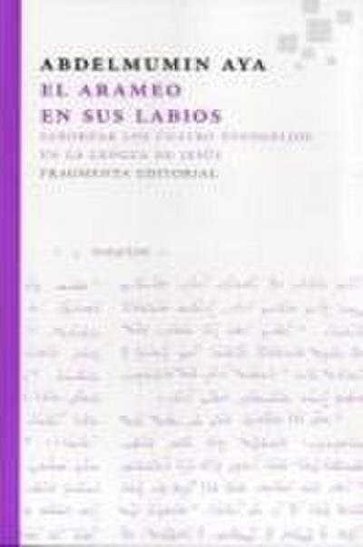 El arameo en sus labios. Saborear los cuatro Evangelios en la lengua de Jesús : Saborear los cuatro Evangelios en la lengua de Jesús