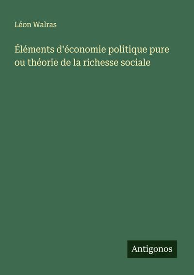 Éléments d’économie politique pure ou théorie de la richesse sociale