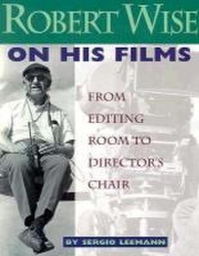 Robert Wise on His Films: From Editing Room to Director’s Chair