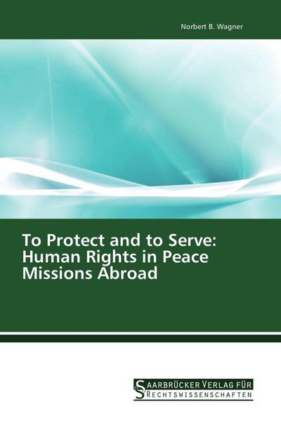 To Protect and to Serve: Human Rights in Peace Missions Abroad