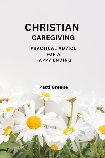 Christian Caregiving: Practical Advice for a Happy Ending
