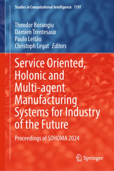 Service Oriented, Holonic and Multi-agent Manufacturing Systems for Industry of the Future