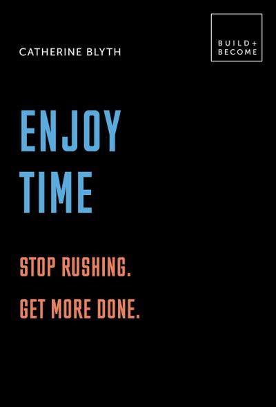 Blyth, C: Enjoy Time: Stop rushing. Get more done.