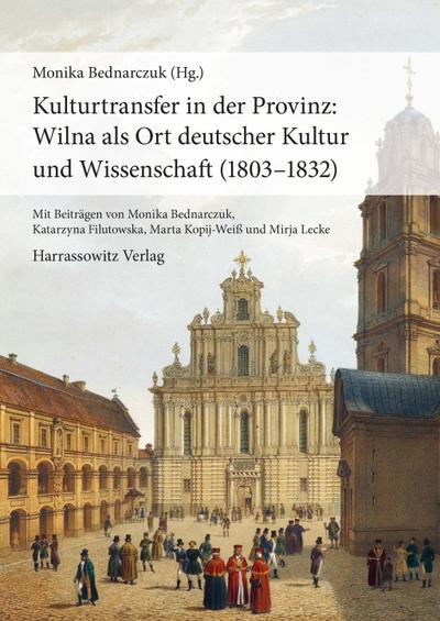 Kulturtransfer in der Provinz: Wilna als Ort deutscher Kultur und Wissenschaft (1803-1832)