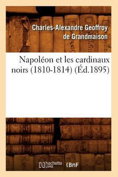 Napoléon Et Les Cardinaux Noirs (1810-1814) (Éd.1895)