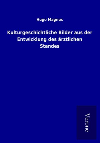 Kulturgeschichtliche Bilder aus der Entwicklung des ärztlichen Standes