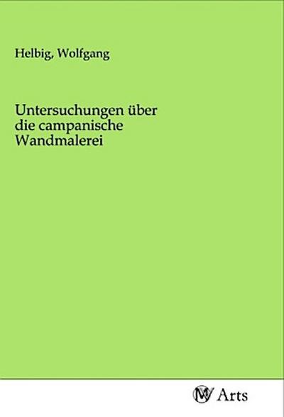 Untersuchungen über die campanische Wandmalerei
