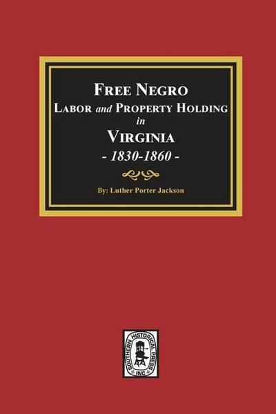 Free Negro Labor and Property Holding in Virginia, 1830-1860.