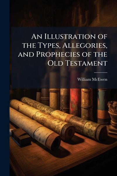 An Illustration of the Types, Allegories, and Prophecies of the Old Testament