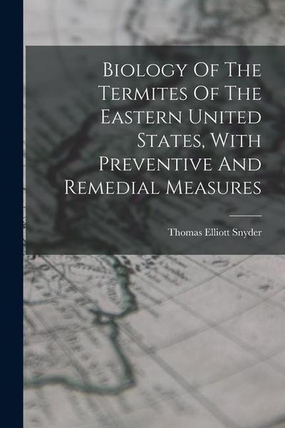 Biology Of The Termites Of The Eastern United States, With Preventive And Remedial Measures