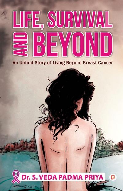 Life, Survival And Beyond (An Untold Story of Living Beyond Breast Cancer)