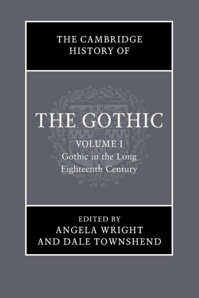 The Cambridge History of the Gothic: Volume 1, Gothic in the Long Eighteenth Century