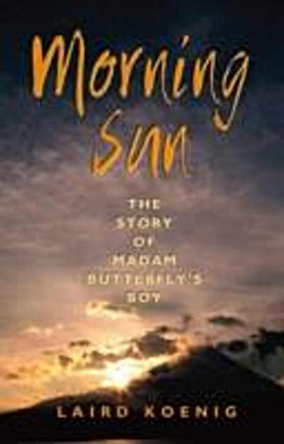 Morning Sun : The Story of Madam Butterfly’s Boy