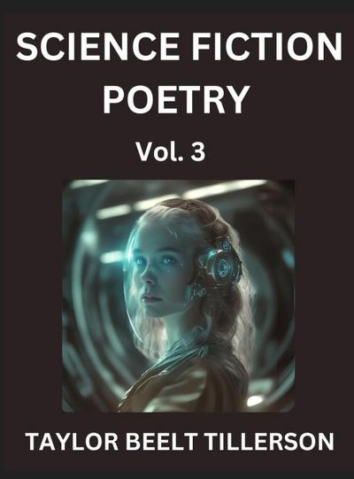 Science Fiction Poetry (Volume 3)- SciFi, Fantasy, and Speculative Poetry, Discover Chronicles of the Sci-fi Stellar Verse, Echoes of the Void, and Nebula Narrative Anthology