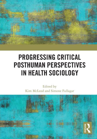 Progressing Critical Posthuman Perspectives in Health Sociology