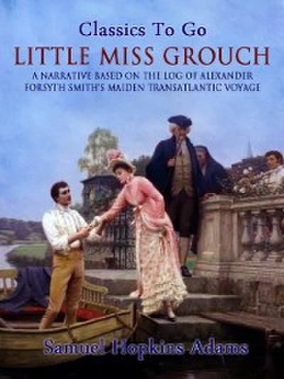 Little Miss Grouch - A Narrative Based on the Log of Alexander Forsyth Smith’s Maiden Transatlantic Voyage