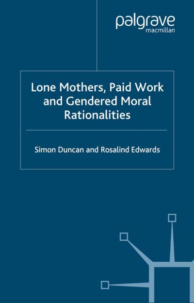 Lone Mothers, Paid Work and Gendered Moral Rationalitie