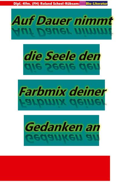 Auf Dauer nimmt die Seele den Farbmix deiner Gedanken an: Lyriken von Roland Scheel-Rübsam aus dem Zeitraum 2004 bis 2025