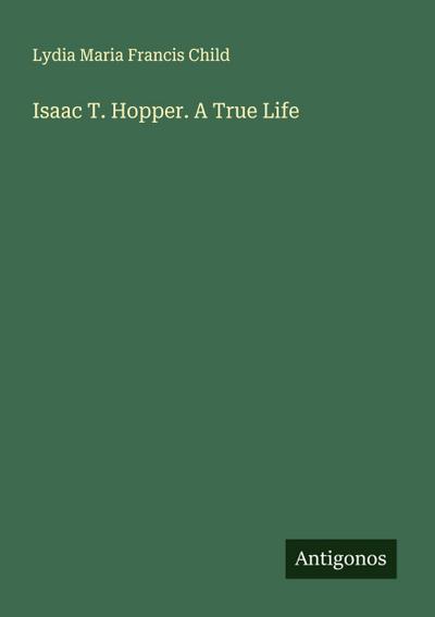Isaac T. Hopper. A True Life
