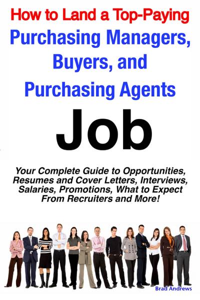 How to Land a Top-Paying Purchasing Managers, Buyers, and Purchasing Agents Job: Your Complete Guide to Opportunities, Resumes and Cover Letters, Interviews, Salaries, Promotions, What to Expect From Recruiters and More!