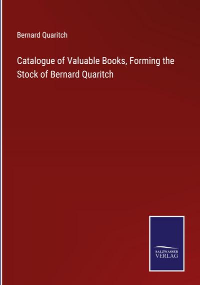 Catalogue of Valuable Books, Forming the Stock of Bernard Quaritch