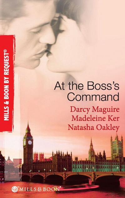 At The Boss’s Command: Taking on the Boss / The Millionaire Boss’s Mistress / Accepting the Boss’s Proposal (Mills & Boon By Request)