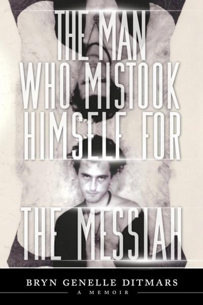 Man Who Mistook Himself For The Messiah: A Memoir