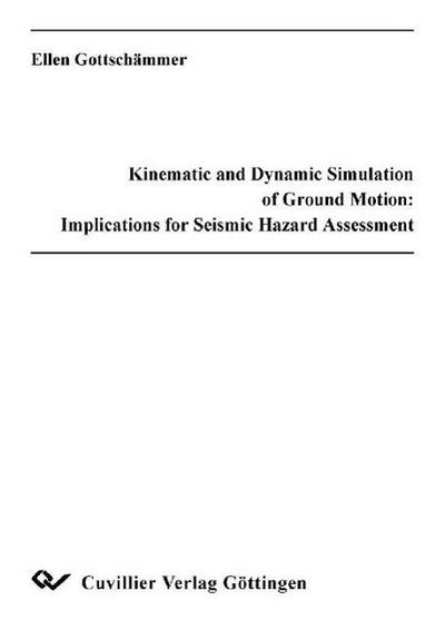 Kinematic and Dynamic Simulation of Ground Motion: Implications for Seismic Hazard Assessment Verbesserung der seismischen Gefährdungsabschätzung durch kinematische und dynamische Modellierung seismischer Bodenbewegung - Ellen Gottschämmer