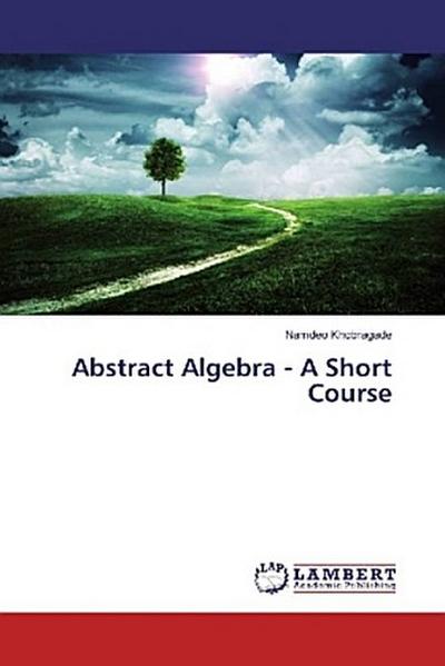 Abstract Algebra - A Short Course