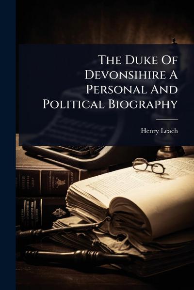 The Duke Of Devonsihire A Personal And Political Biography