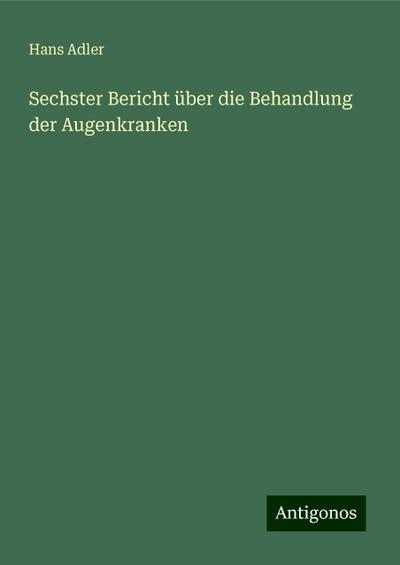Adler, H: Sechster Bericht über die Behandlung der Augenkran