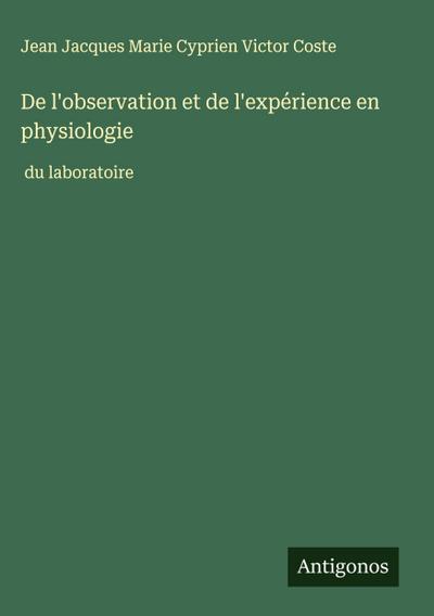 De l’observation et de l’expérience en physiologie
