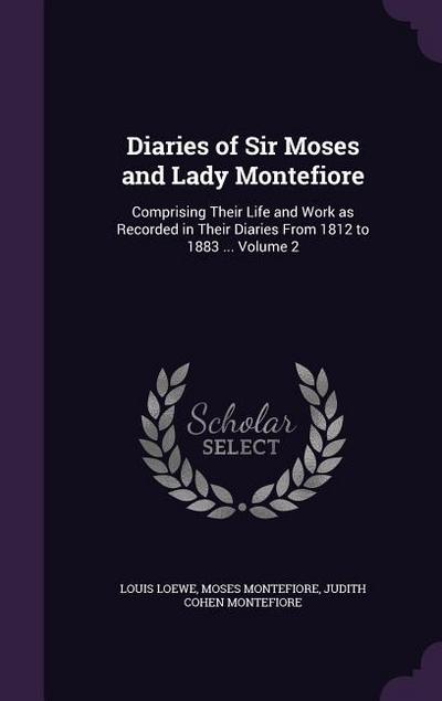 Diaries of Sir Moses and Lady Montefiore: Comprising Their Life and Work as Recorded in Their Diaries From 1812 to 1883 ... Volume 2