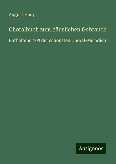 Haupt, A: Choralbuch zum häuslichen Gebrauch