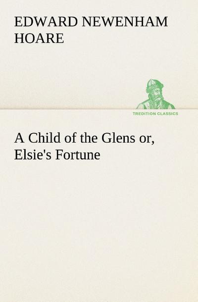 A Child of the Glens or, Elsie’s Fortune