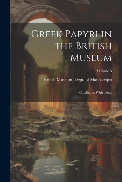 Greek Papyri in the British Museum: Catalogue, With Texts; Volume 5