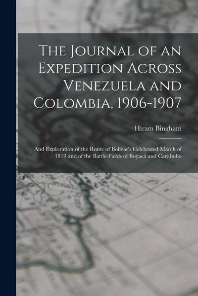 The Journal of an Expedition Across Venezuela and Colombia, 1906-1907: And Exploration of the Route of Bolivar’s Celebrated March of 1819 and of the B